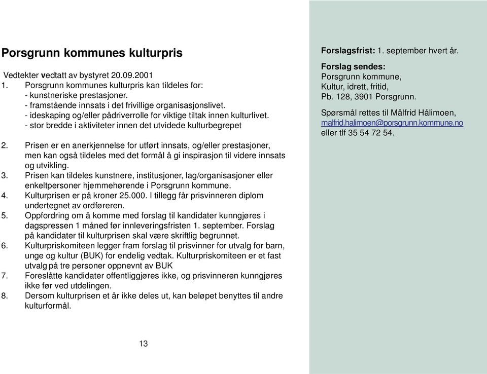 Prisen er en anerkjennelse for utført innsats, og/eller prestasjoner, men kan også tildeles med det formål å gi inspirasjon til videre innsats og utvikling. 3.