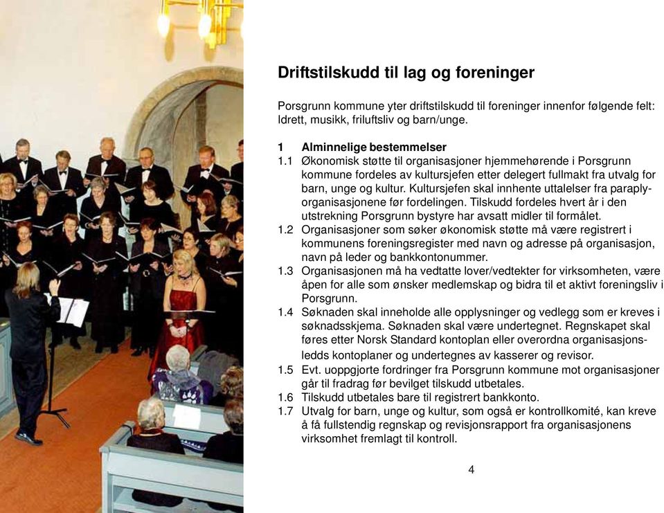 Kultursjefen skal innhente uttalelser fra paraplyorganisasjonene før fordelingen. Tilskudd fordeles hvert år i den utstrekning Porsgrunn bystyre har avsatt midler til formålet. 1.