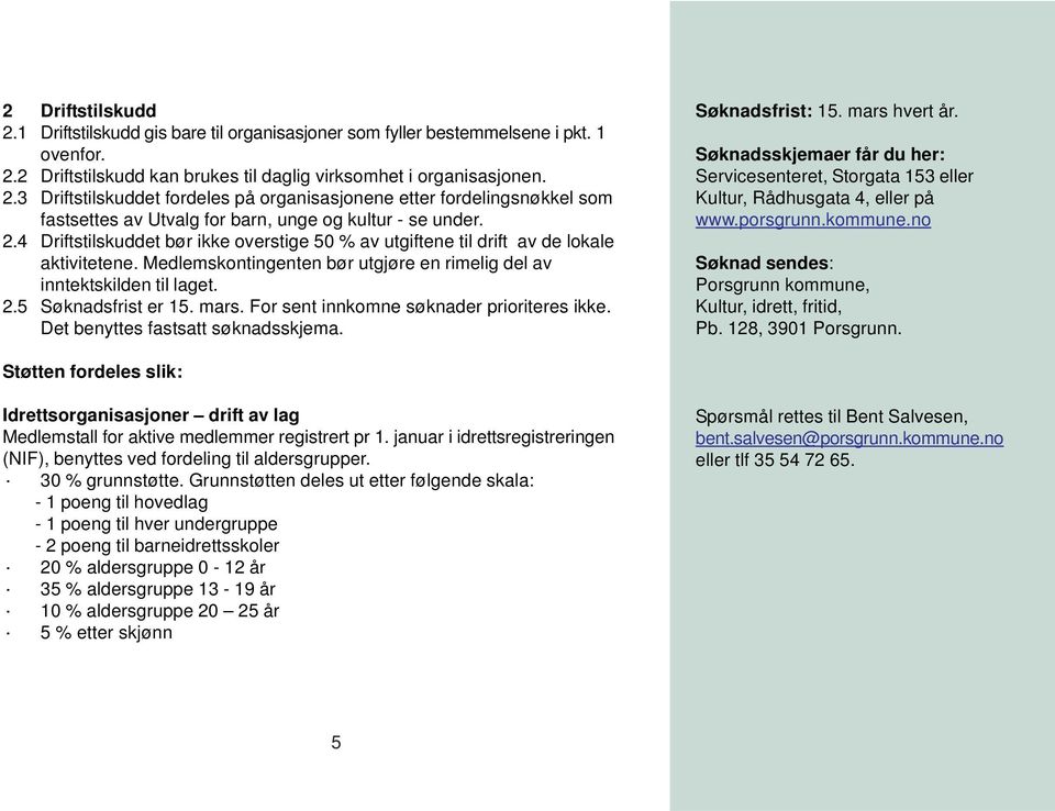 For sent innkomne søknader prioriteres ikke. Det benyttes fastsatt søknadsskjema. Søknadsfrist: 15. mars hvert år.