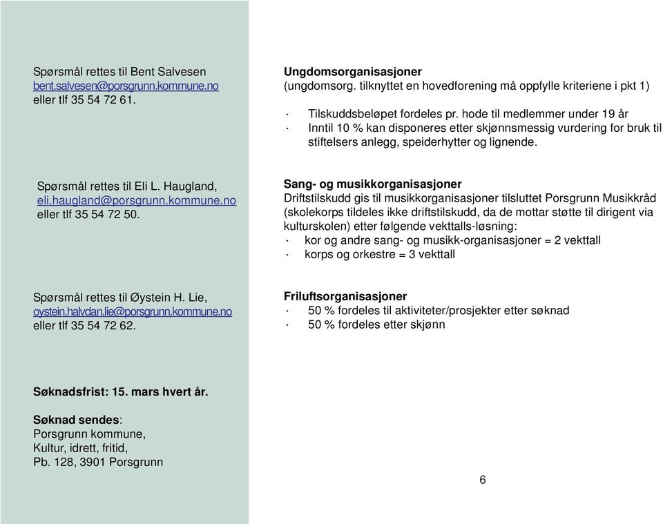 hode til medlemmer under 19 år Inntil 10 % kan disponeres etter skjønnsmessig vurdering for bruk til stiftelsers anlegg, speiderhytter og lignende. Spørsmål rettes til Eli L. Haugland, eli.