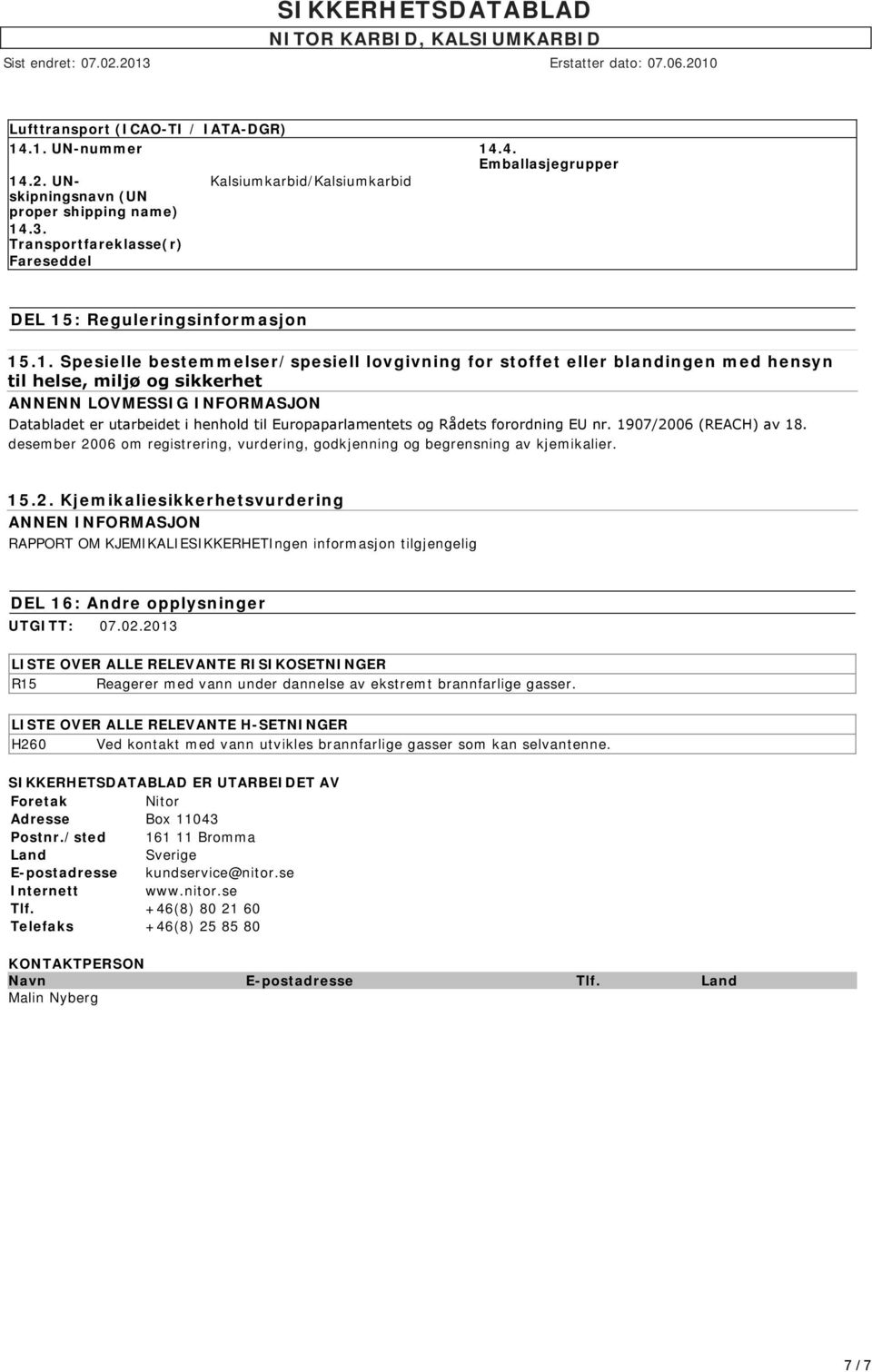 eller blandingen med hensyn til helse, miljø og sikkerhet ANNENN LOVMESSIG INFORMASJON Databladet er utarbeidet i henhold til Europaparlamentets og Rådets forordning EU nr. 1907/2006 (REACH) av 18.