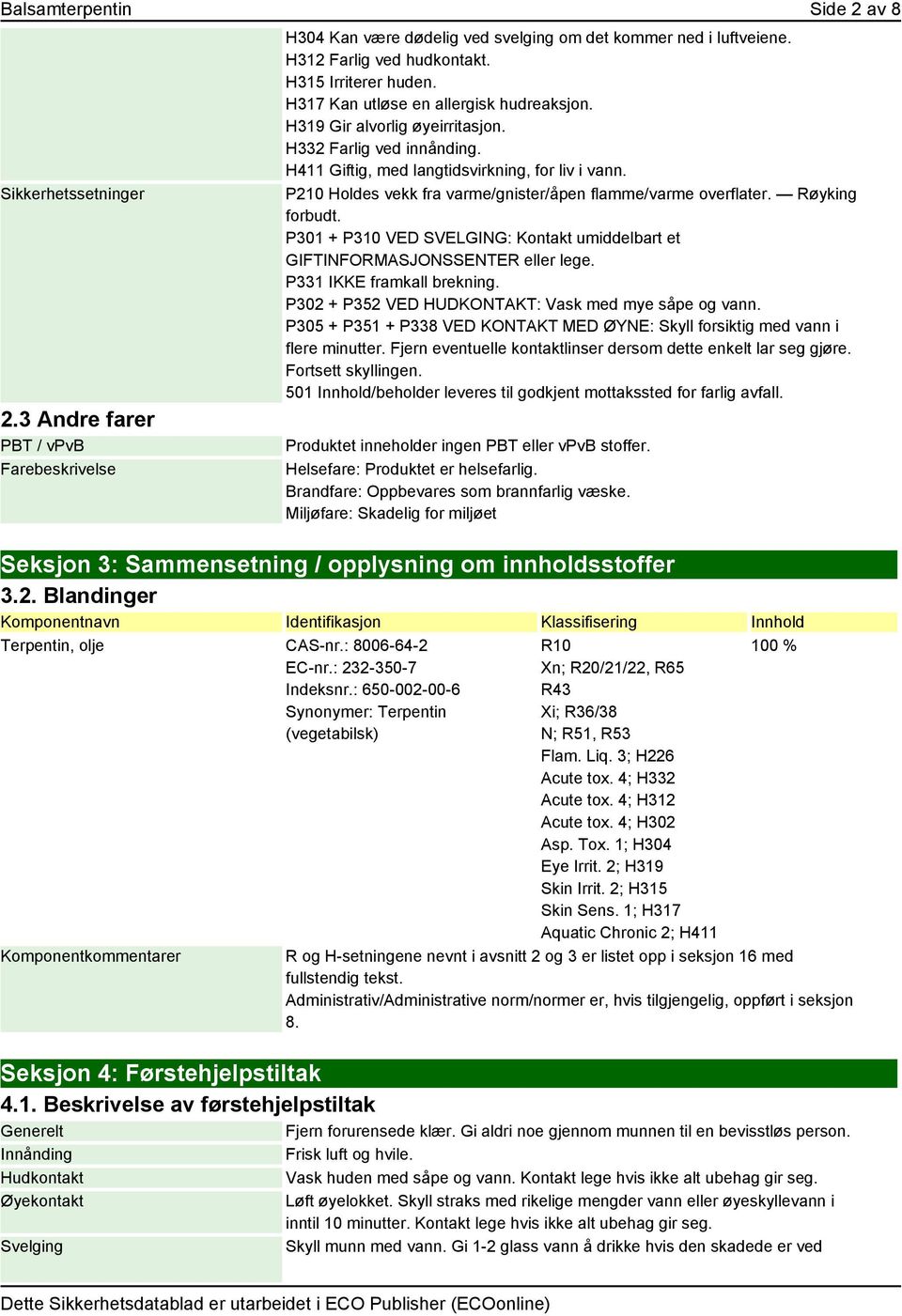 P210 Holdes vekk fra varme/gnister/åpen flamme/varme overflater. Røyking forbudt. P301 + P310 VED SVELGING: Kontakt umiddelbart et GIFTINFORMASJONSSENTER eller lege. P331 IKKE framkall brekning.