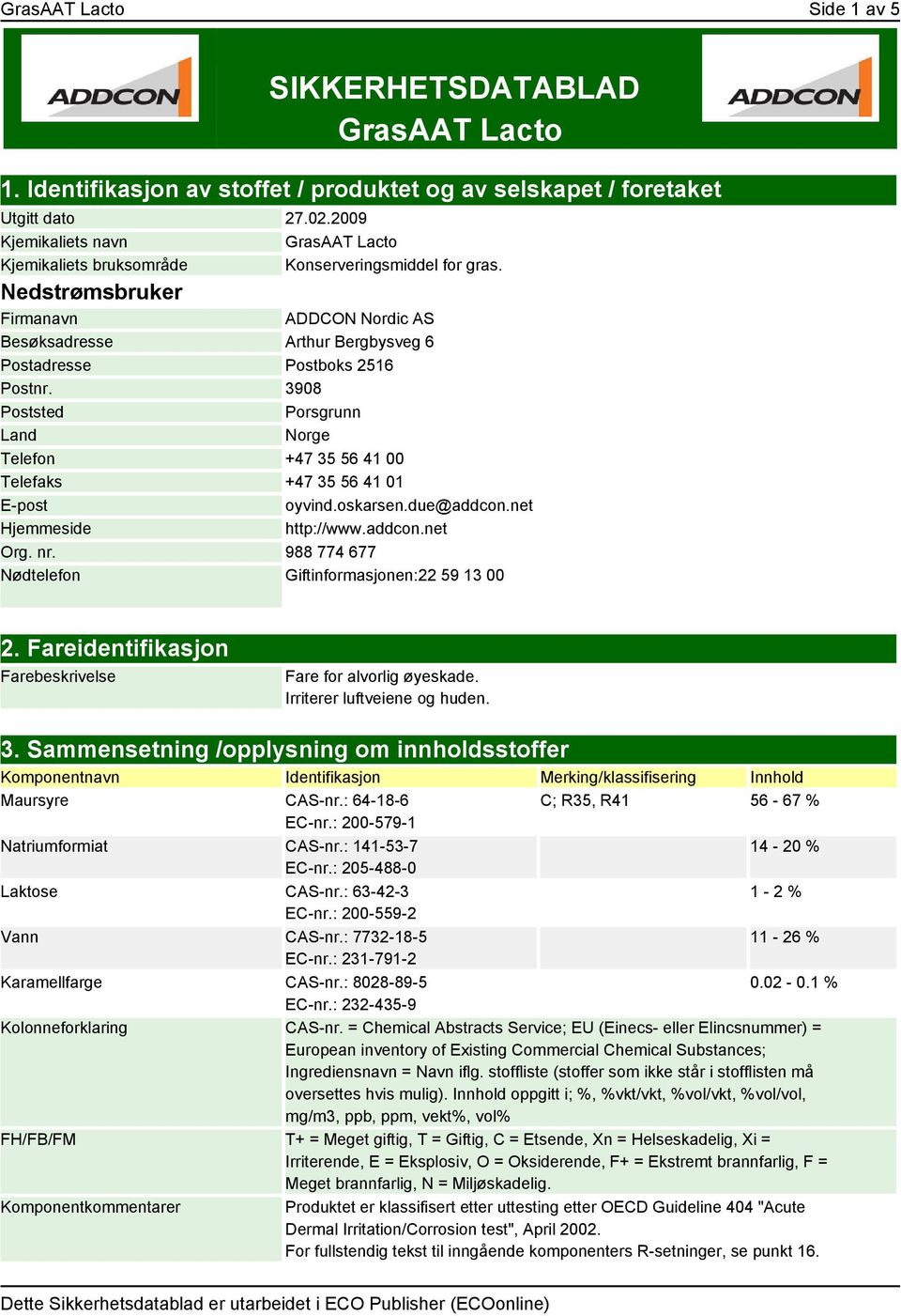 Nedstrømsbruker Firmanavn ADDCON Nordic AS Besøksadresse Arthur Bergbysveg 6 Postadresse Postboks 2516 Postnr.