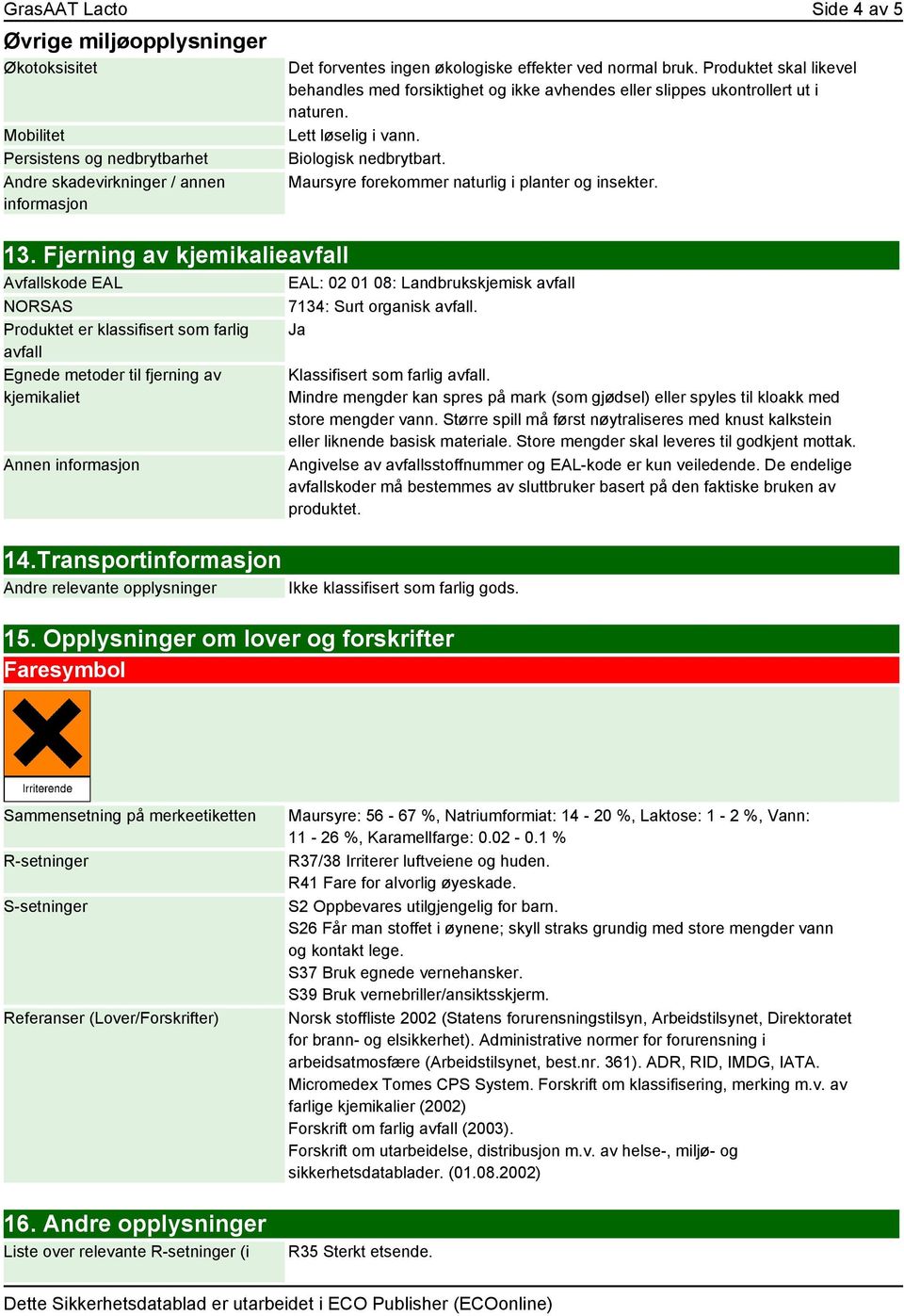 Maursyre forekommer naturlig i planter og insekter. 13.