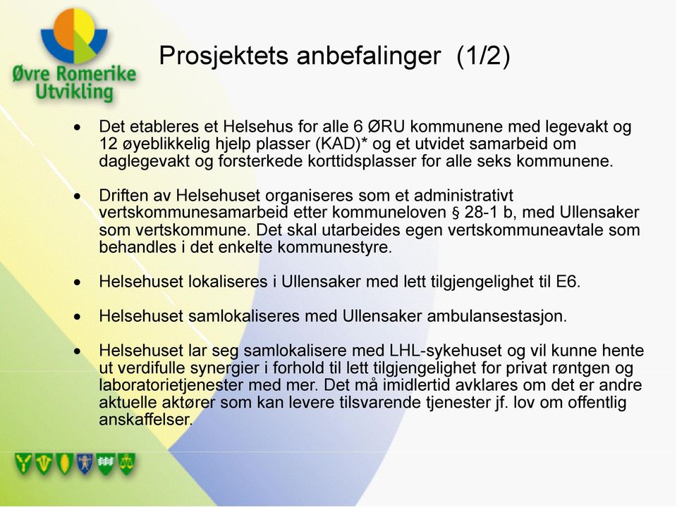 Det skal utarbeides egen vertskommuneavtale som behandles i det enkelte kommunestyre. Helsehuset lokaliseres i Ullensaker med lett tilgjengelighet til E6.