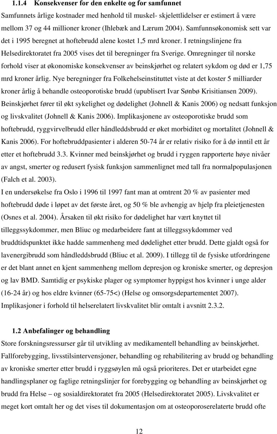 Omregninger til norske forhold viser at økonomiske konsekvenser av beinskjørhet og relatert sykdom og død er 1,75 mrd kroner årlig.