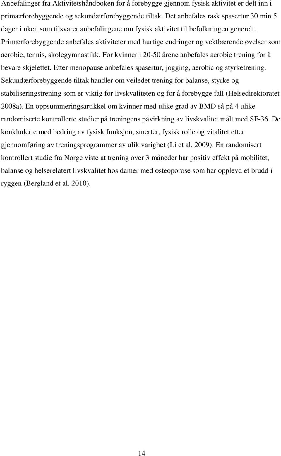 Primærforebyggende anbefales aktiviteter med hurtige endringer og vektbærende øvelser som aerobic, tennis, skolegymnastikk. For kvinner i 20-50 årene anbefales aerobic trening for å bevare skjelettet.