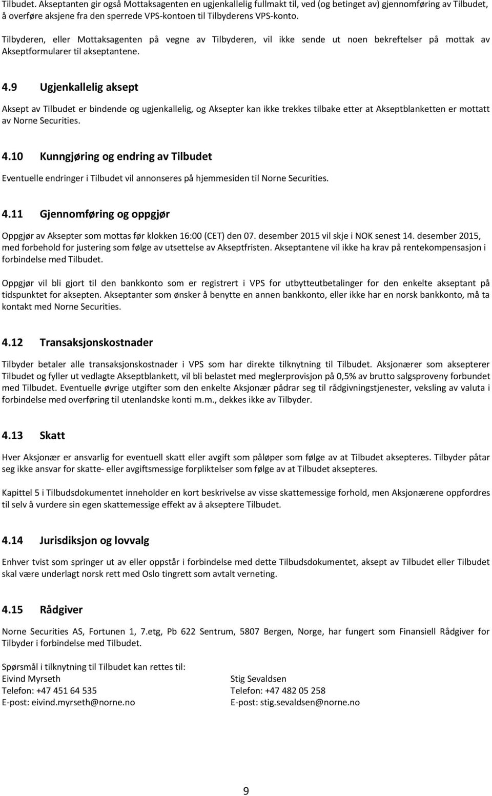 9 Ugjenkallelig aksept Aksept av Tilbudet er bindende og ugjenkallelig, og Aksepter kan ikke trekkes tilbake etter at Akseptblanketten er mottatt av Norne Securities. 4.