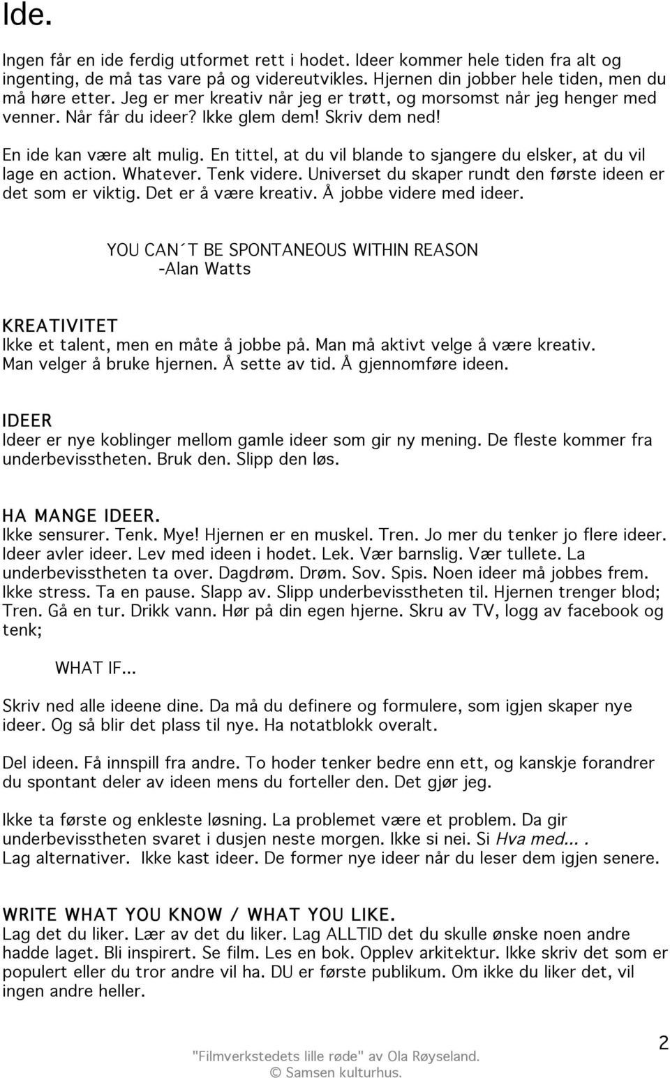 En tittel, at du vil blande to sjangere du elsker, at du vil lage en action. Whatever. Tenk videre. Universet du skaper rundt den første ideen er det som er viktig. Det er å være kreativ.