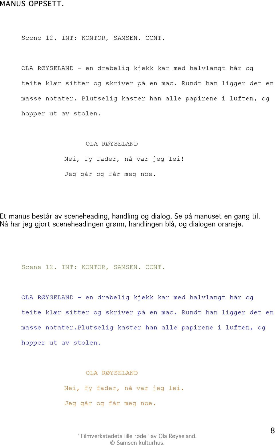 Se på manuset en gang til. Nå har jeg gjort sceneheadingen grønn, handlingen blå, og dialogen oransje. Scene 12. INT: KONTOR, SAMSEN. CONT.