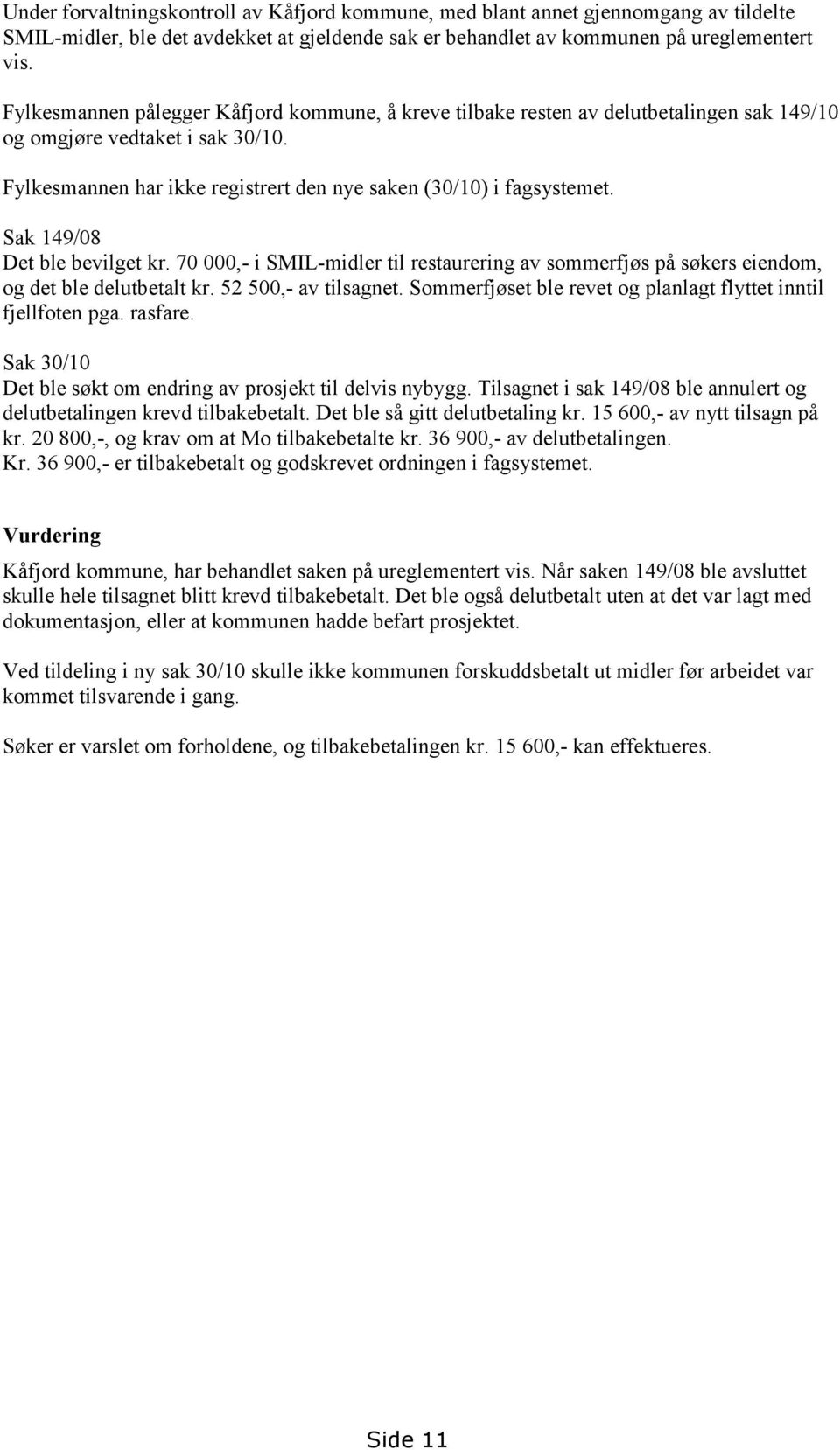 Sak 149/08 Det ble bevilget kr. 70 000,- i SMIL-midler til restaurering av sommerfjøs på søkers eiendom, og det ble delutbetalt kr. 52 500,- av tilsagnet.