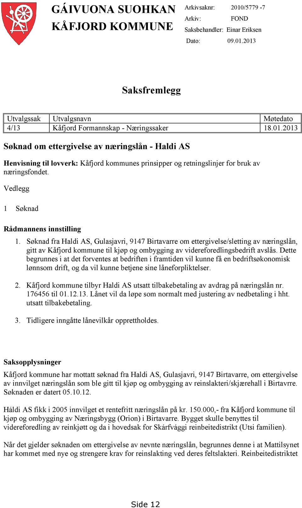 Søknad fra Haldi AS, Gulasjavri, 9147 Birtavarre om ettergivelse/sletting av næringslån, gitt av Kåfjord kommune til kjøp og ombygging av videreforedlingsbedrift avslås.