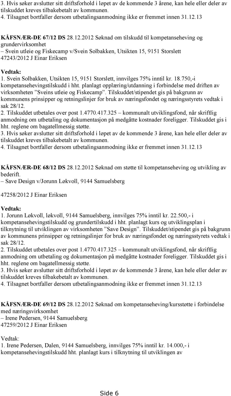 13 KÅFSNÆR-DE 67/12 DS 28.12.2012 Søknad om tilskudd til kompetanseheving og grundervirksomhet Svein utleie og Fiskecamp v/svein Solbakken, Utsikten 15, 9151 Storslett 47243/2012 J Einar Eriksen Vedtak: 1.