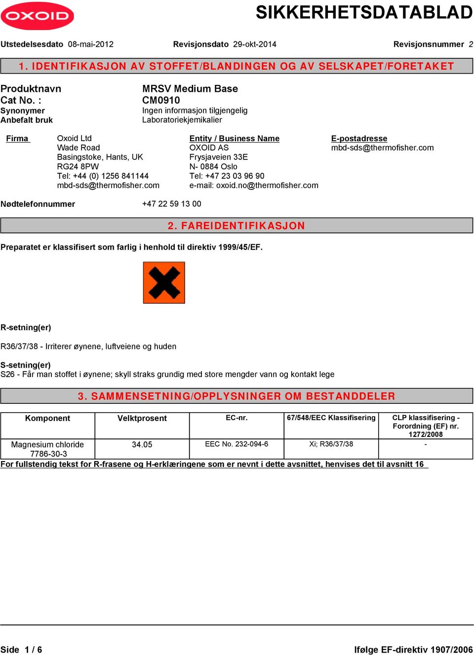 com Entity / Business Name OXOID AS Frysjaveien 33E N- 0884 Oslo Tel: +47 23 03 96 90 e-mail: oxoid.no@thermofisher.com E-postadresse mbd-sds@thermofisher.com Nødtelefonnummer +47 22 59 13 00 2.