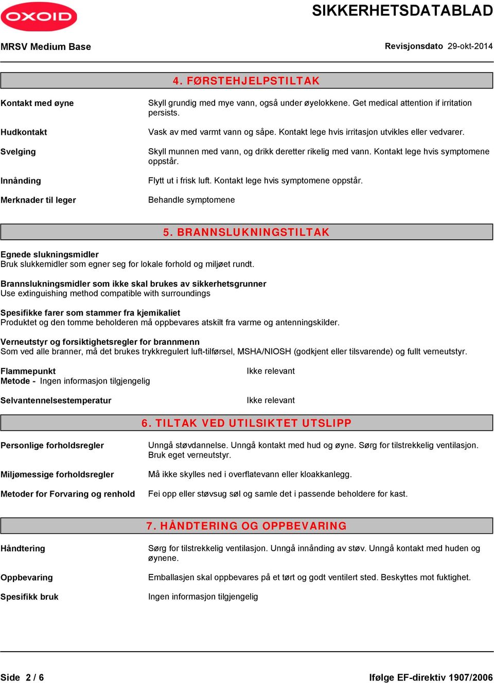 Flytt ut i frisk luft. Kontakt lege hvis symptomene oppstår. Behandle symptomene 5. BRANNSLUKNINGSTILTAK Egnede slukningsmidler Bruk slukkemidler som egner seg for lokale forhold og miljøet rundt.