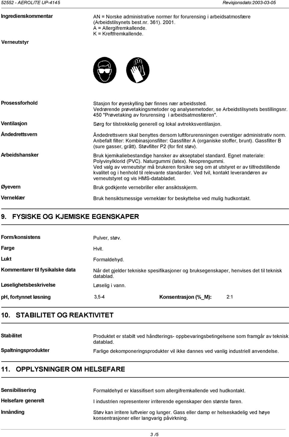 Vedrørende prøvetakingsmetoder og analysemetoder, se Arbeidstilsynets bestillingsnr. 450 "Prøvetaking av forurensing i arbeidsatmosfæren". Sørg for tilstrekkelig generell og lokal avtrekksventilasjon.