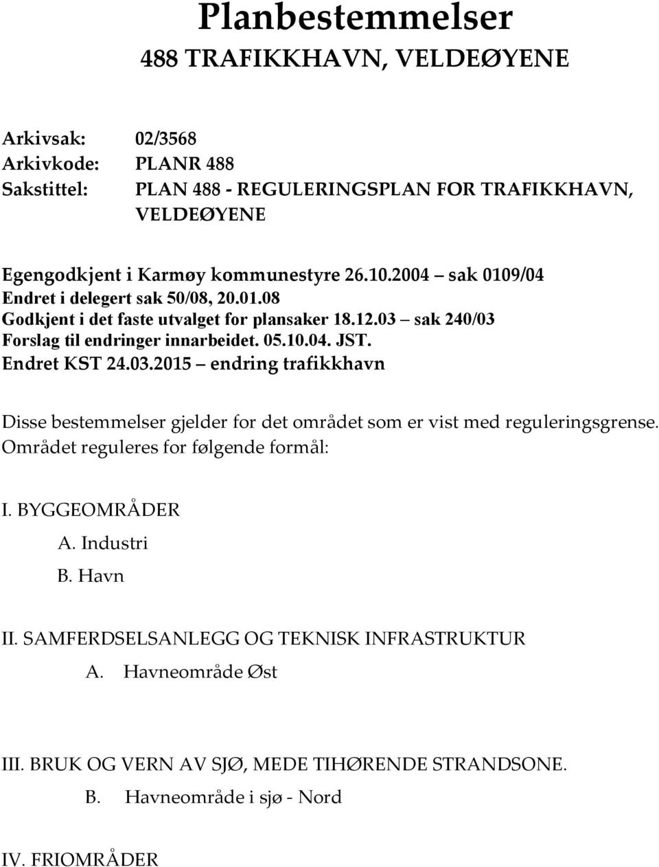 Endret KST 24.03.2015 endring trafikkhavn Disse bestemmelser gjelder for det området som er vist med reguleringsgrense. Området reguleres for følgende formål: I. BYGGEOMRÅDER A.