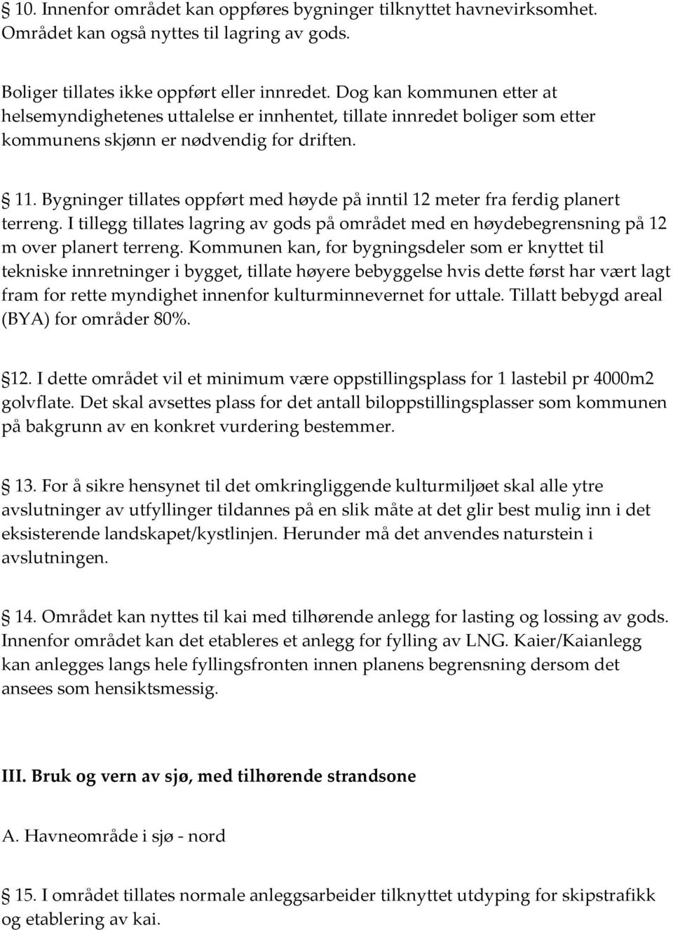 Kommunen kan, for bygningsdeler som er knyttet til tekniske innretninger i bygget, tillate høyere bebyggelse hvis dette først har vært lagt fram for rette myndighet innenfor kulturminnevernet for