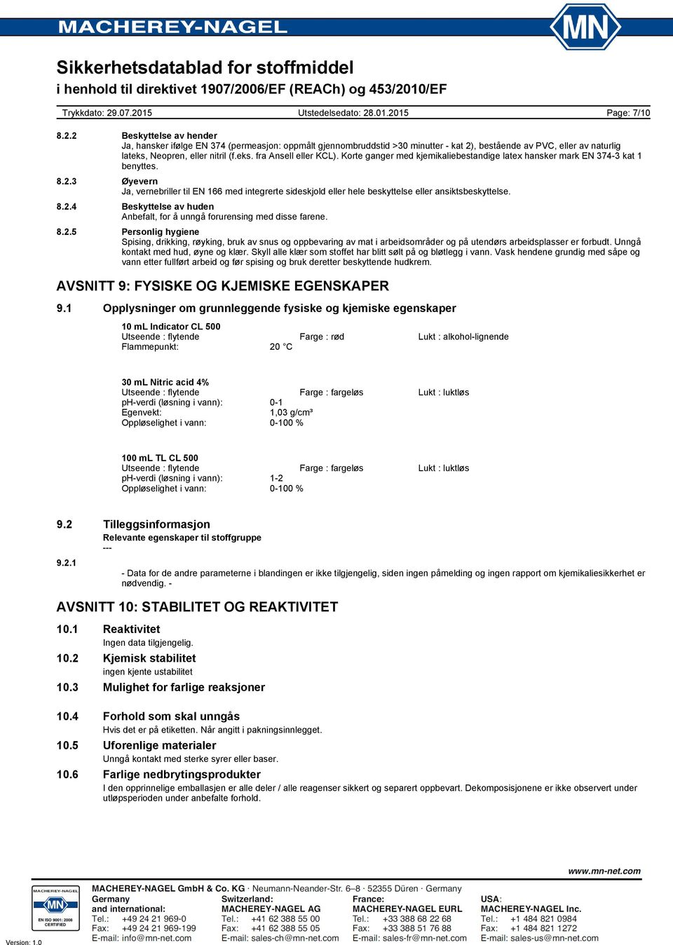 8.2.4 Beskyttelse av huden Anbefalt, for å unngå forurensing med disse farene. 8.2.5 Personlig hygiene Spising, drikking, røyking, bruk av snus og oppbevaring av mat i arbeidsområder og på utendørs arbeidsplasser er forbudt.