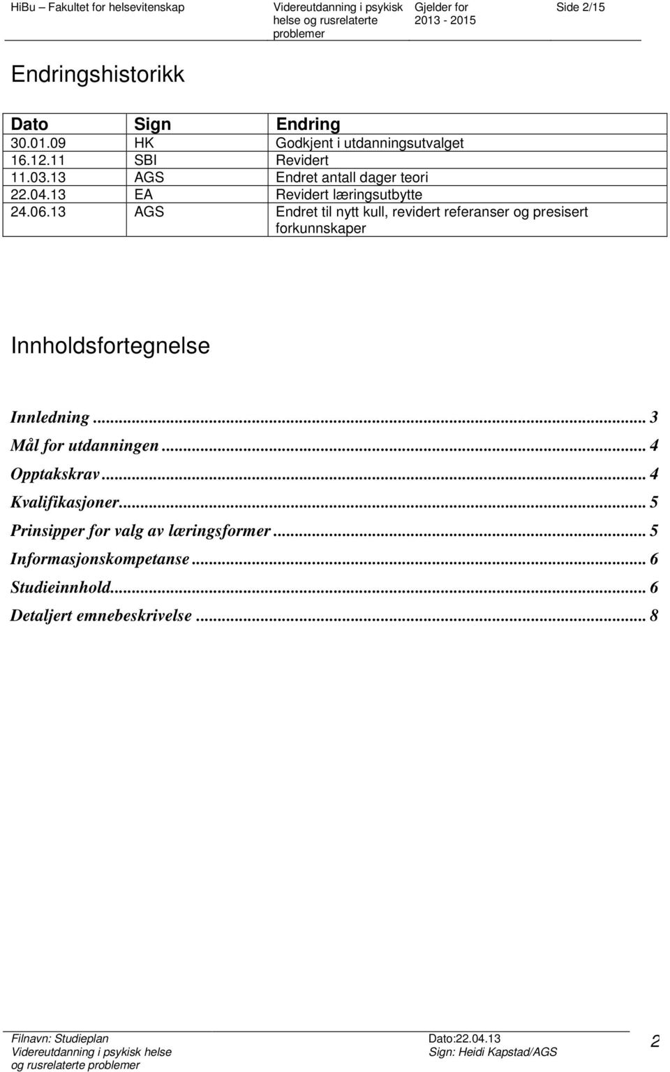 13 AGS Endret til nytt kull, revidert referanser og presisert forkunnskaper Innholdsfortegnelse Innledning.