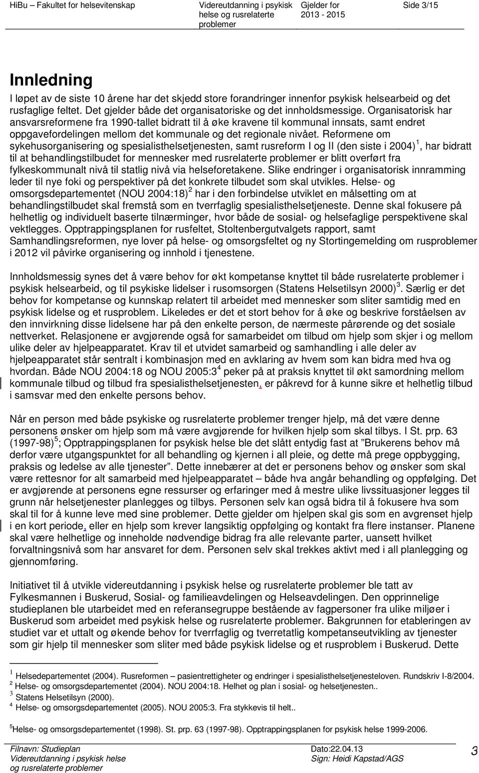 Reformene om sykehusorganisering og spesialisthelsetjenesten, samt rusreform I og II (den siste i 2004) 1, har bidratt til at behandlingstilbudet for mennesker med rusrelaterte er blitt overført fra