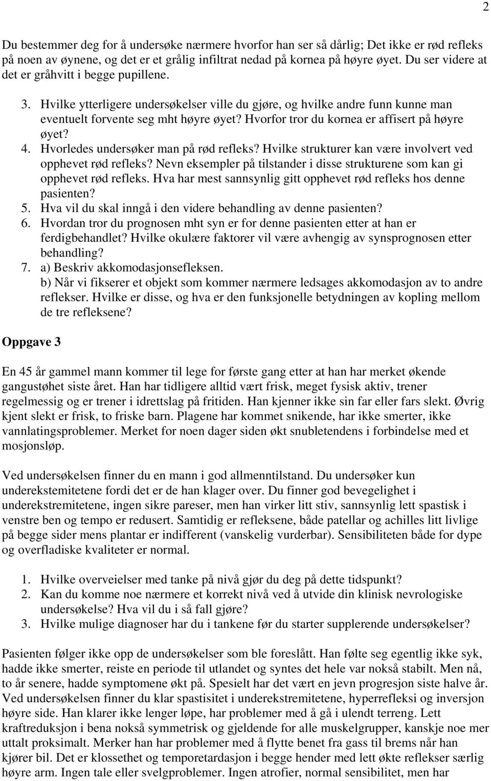 Hvorfor tror du kornea er affisert på høyre øyet? 4. Hvorledes undersøker man på rød refleks? Hvilke strukturer kan være involvert ved opphevet rød refleks?