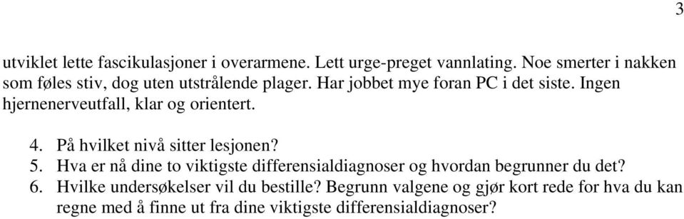 Ingen hjernenerveutfall, klar og orientert. 4. På hvilket nivå sitter lesjonen? 5.