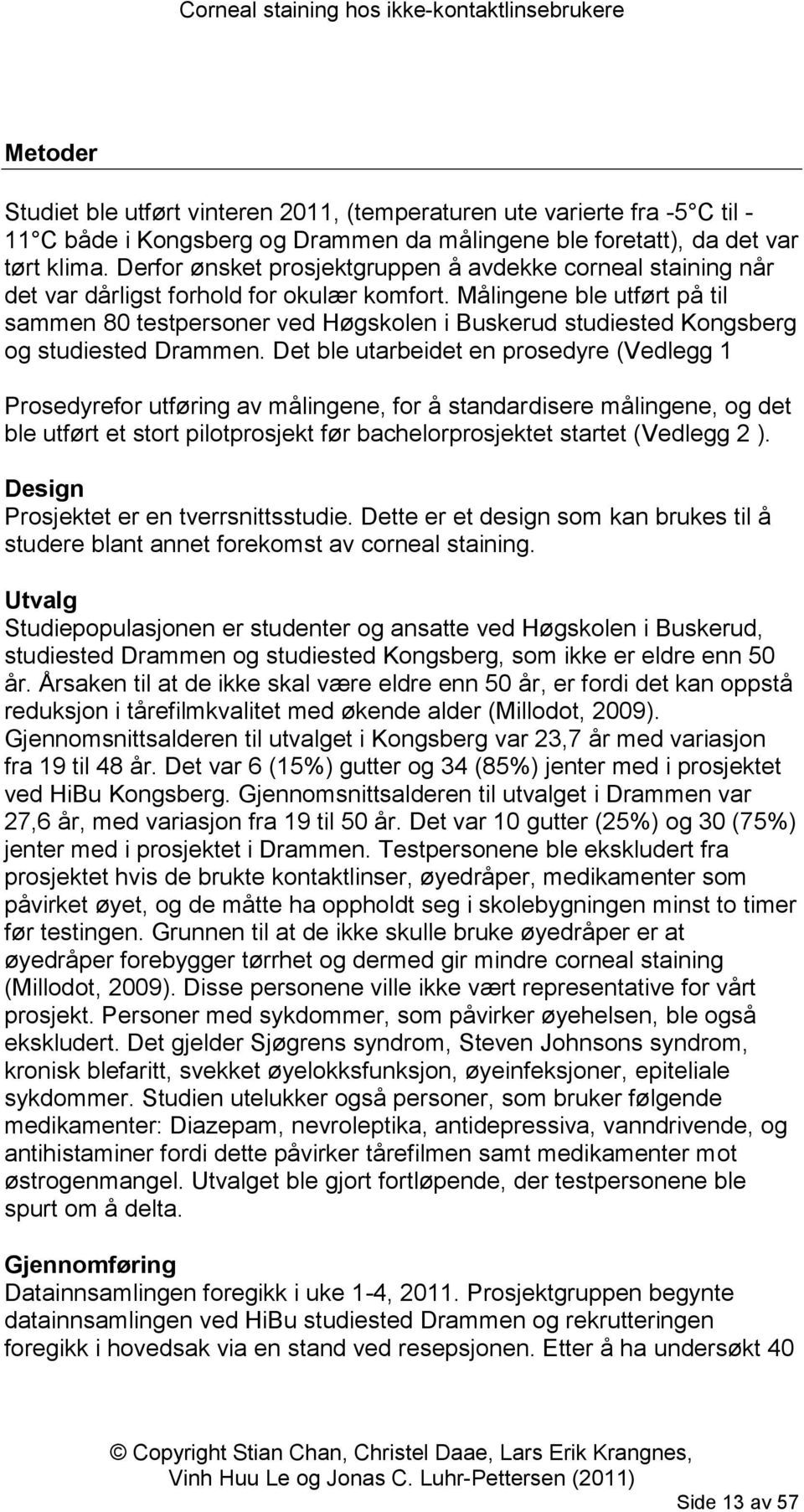 Målingene ble utført på til sammen 80 testpersoner ved Høgskolen i Buskerud studiested Kongsberg og studiested Drammen.