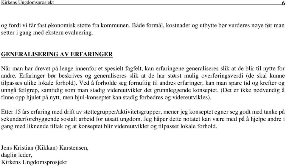 Erfaringer bør beskrives og generaliseres slik at de har størst mulig overføringsverdi (de skal kunne tilpasses ulike lokale forhold).