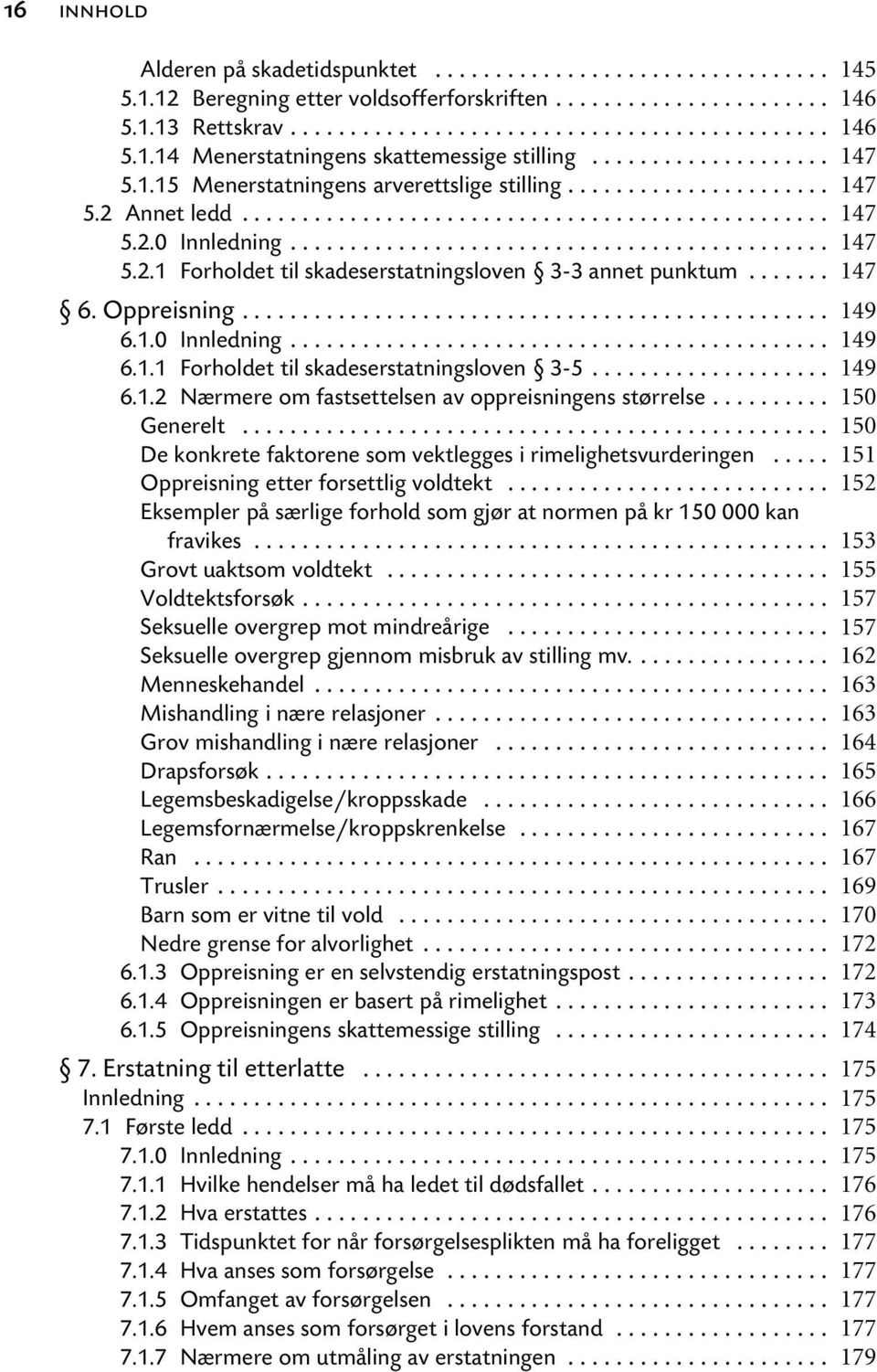 .. Generelt... De konkrete faktorene som vektlegges i rimelighetsvurderingen... Oppreisning etter forsettlig voldtekt... Eksempler på særlige forhold som gjør at normen på kr 150 000 kan fravikes.