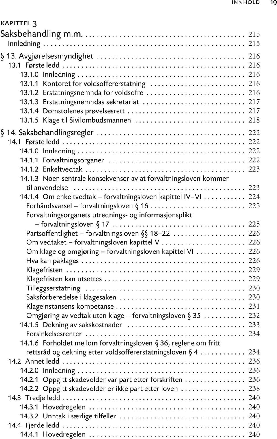 .. 14.1.2 Enkeltvedtak... 14.1.3 Noen sentrale konsekvenser av at forvaltningsloven kommer til anvendelse... 14.1.4 Om enkeltvedtak forvaltningsloven kapittel IV VI.