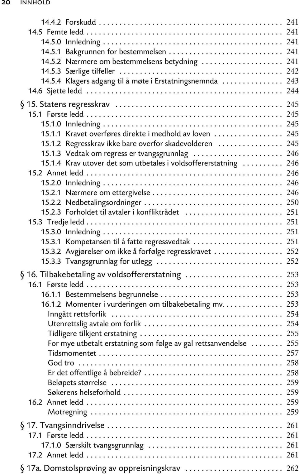 .. 15.1.4 Krav utover det som utbetales i voldsoffererstatning... 15.2 Annet ledd... 15.2.0 Innledning... 15.2.1 Nærmere om ettergivelse... 15.2.2 Nedbetalingsordninger... 15.2.3 Forholdet til avtaler i konfliktrådet.