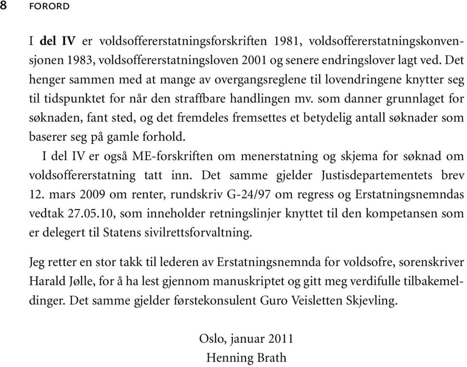 som danner grunnlaget for søknaden, fant sted, og det fremdeles fremsettes et betydelig antall søknader som baserer seg på gamle forhold.