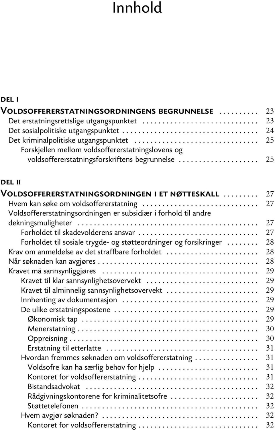 .. Voldsoffererstatningsordningen er subsidiær i forhold til andre dekningsmuligheter... Forholdet til skadevolderens ansvar... Forholdet til sosiale trygde- og støtteordninger og forsikringer.