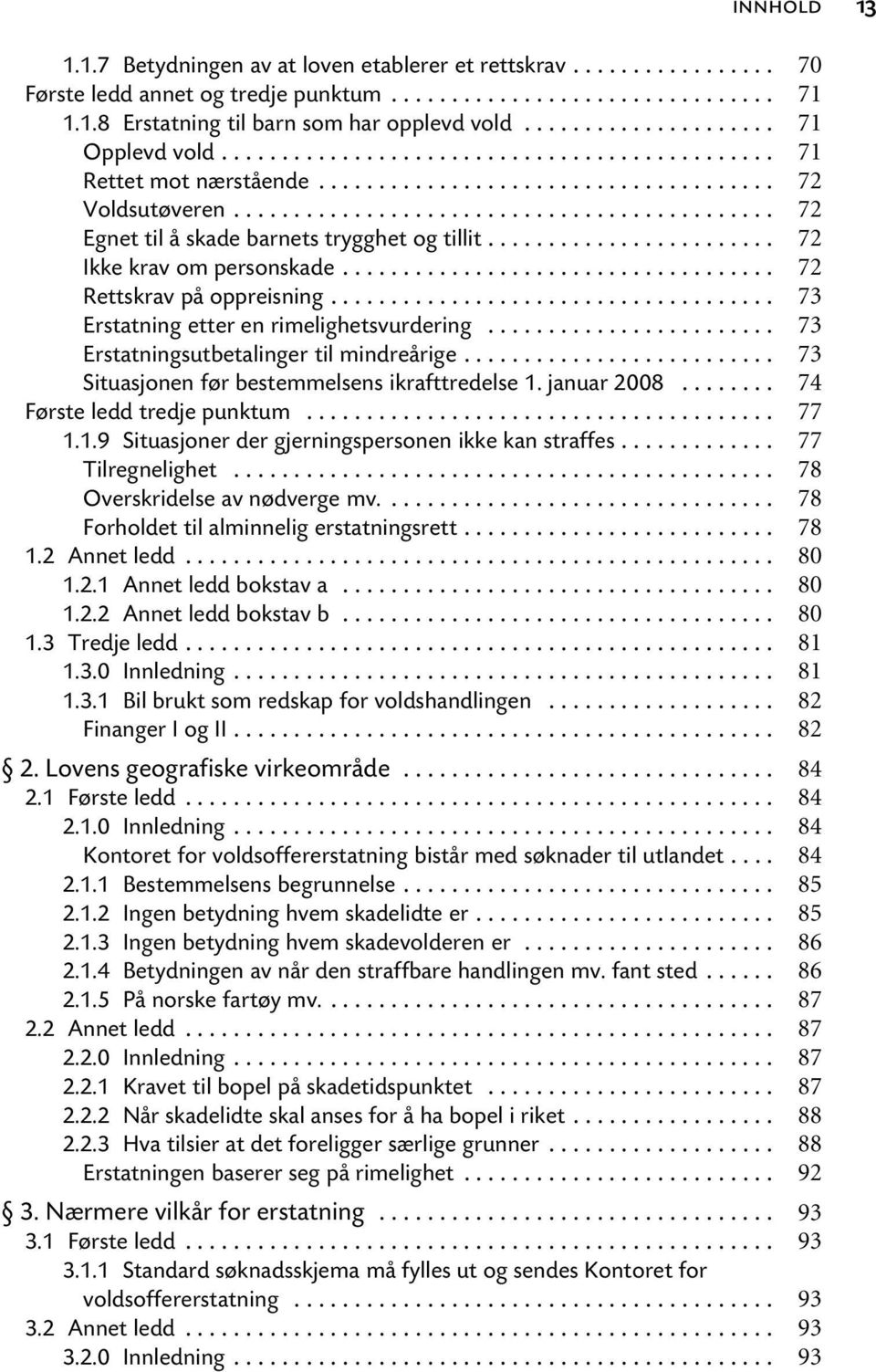 .. Erstatningsutbetalinger til mindreårige... Situasjonen før bestemmelsens ikrafttredelse 1. januar 2008... Første ledd tredje punktum... 1.1.9 Situasjoner der gjerningspersonen ikke kan straffes.