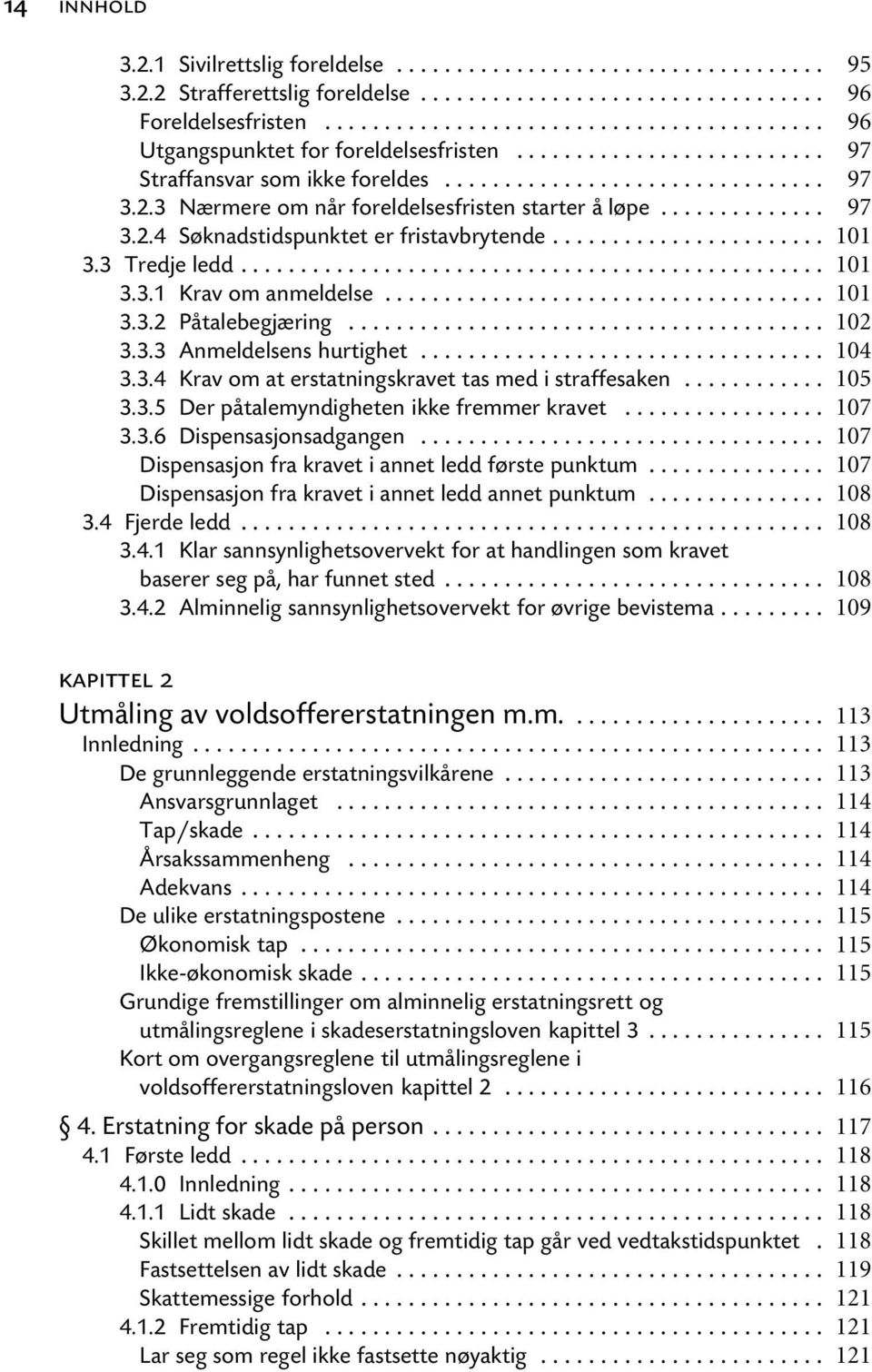 .. 3.3.5 Der påtalemyndigheten ikke fremmer kravet... 3.3.6 Dispensasjonsadgangen... Dispensasjon fra kravet i annet ledd første punktum... Dispensasjon fra kravet i annet ledd annet punktum... 3.4 Fjerde ledd.