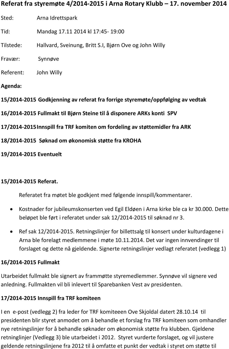 SPV 17/2014-2015 Innspill fra TRF komiten om fordeling av støttemidler fra ARK 18/2014-2015 Søknad om økonomisk støtte fra KROHA 19/2014-2015 Eventuelt 15/2014-2015 Referat.