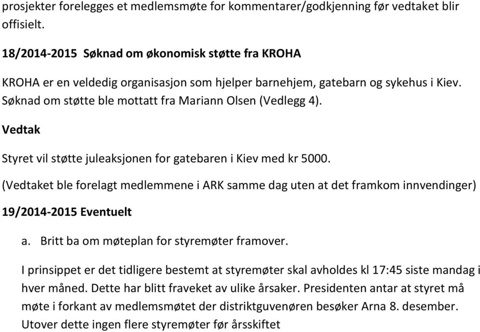 Vedtak Styret vil støtte juleaksjonen for gatebaren i Kiev med kr 5000. (Vedtaket ble forelagt medlemmene i ARK samme dag uten at det framkom innvendinger) 19/2014-2015 Eventuelt a.