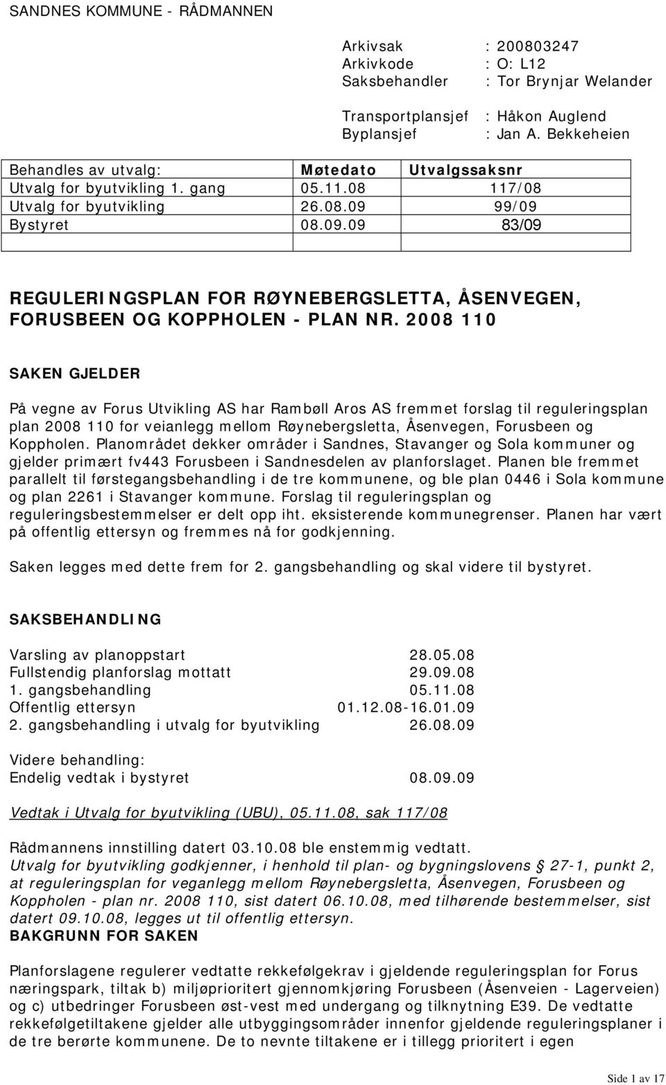 99/09 Bystyret 08.09.09 83/09 REGULERINGSPLAN FOR RØYNEBERGSLETTA, ÅSENVEGEN, FORUSBEEN OG KOPPHOLEN - PLAN NR.
