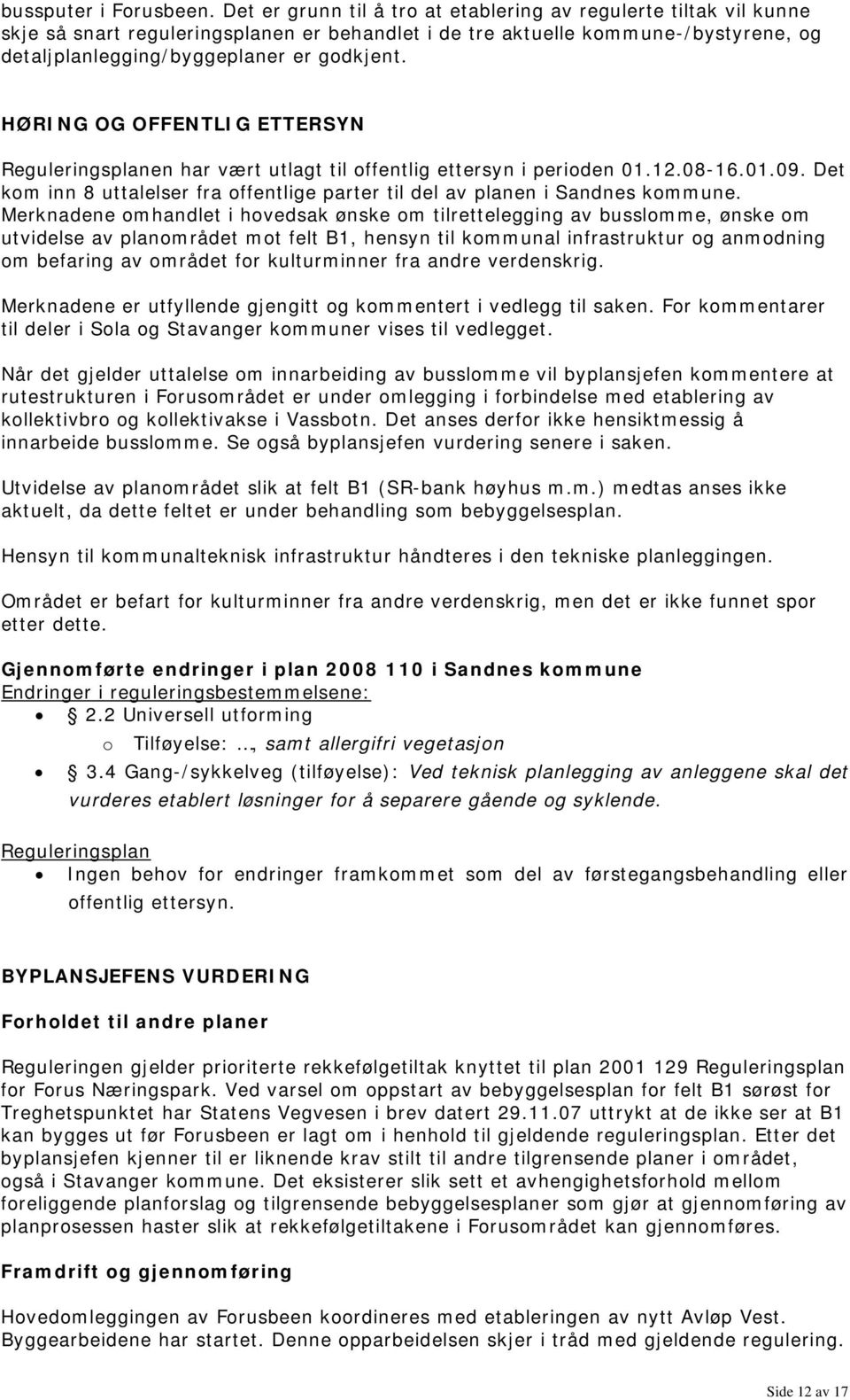HØRING OG OFFENTLIG ETTERSYN Reguleringsplanen har vært utlagt til offentlig ettersyn i perioden 01.12.08-16.01.09. Det kom inn 8 uttalelser fra offentlige parter til del av planen i Sandnes kommune.