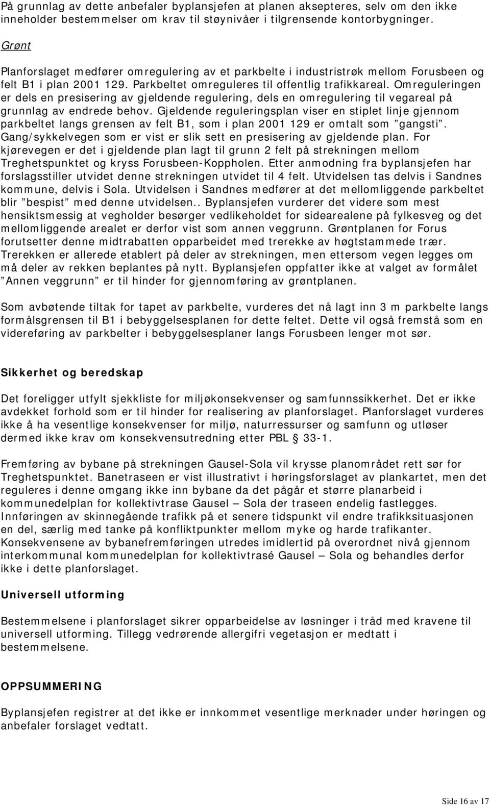 Omreguleringen er dels en presisering av gjeldende regulering, dels en omregulering til vegareal på grunnlag av endrede behov.