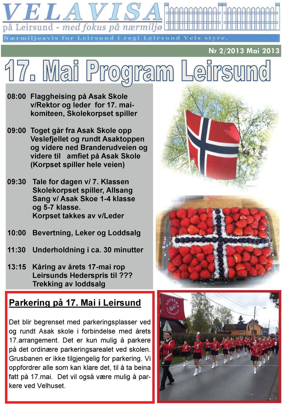 09:30 Tale for dagen v/ 7. Klassen Skolekorpset spiller, Allsang Sang v/ Asak Skoe 1-4 klasse og 5-7 klasse. Korpset takkes av v/leder 10:00 Bevertning, Leker og Loddsalg 11:30 Underholdning i ca.