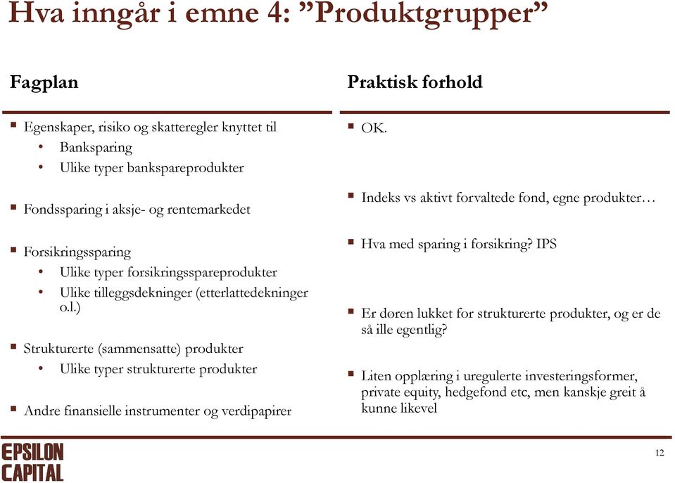 Indeks vs aktivt forvaltede fond, egne produkter Hva med sparing i forsikring? IPS Er døren lukket for strukturerte produkter, og er de så ille egentlig?