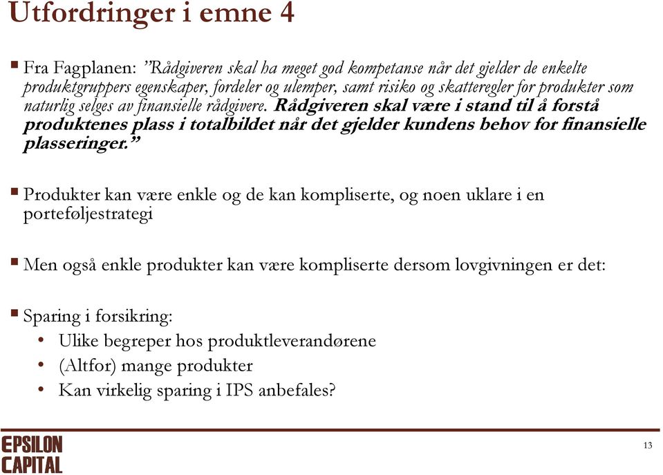 Rådgiveren skal være i stand til å forstå produktenes plass i totalbildet når det gjelder kundens behov for finansielle plasseringer.