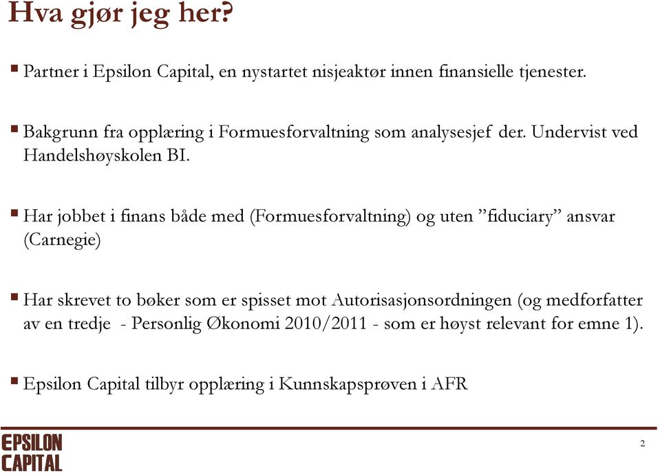 Har jobbet i finans både med (Formuesforvaltning) og uten fiduciary ansvar (Carnegie) Har skrevet to bøker som er spisset mot