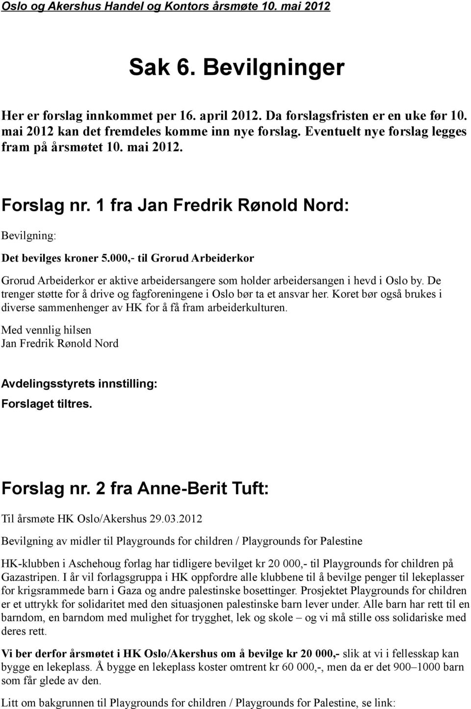 000, til Grorud Arbeiderkor Grorud Arbeiderkor er aktive arbeidersangere som holder arbeidersangen i hevd i Oslo by. De trenger støtte for å drive og fagforeningene i Oslo bør ta et ansvar her.