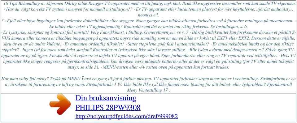 Noen ganger kan bildekvaliteten forbedres ved å forandre retningen på uteantennen. Er bildet eller tekst-tv ugjenkjennelig? Kontroller om det er tastet inn riktig frekvens. Se Installasjon, s. 6.