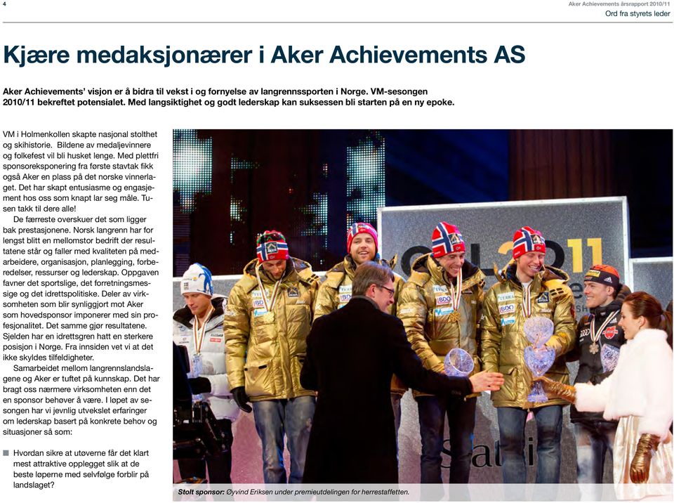 Bildene av medaljevinnere og folkefest vil bli husket lenge. Med plettfri sponsoreksponering fra første stavtak fikk også Aker en plass på det norske vinnerlaget.