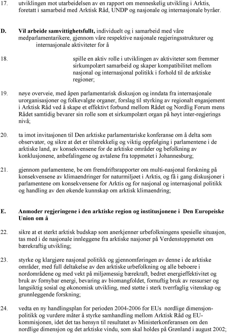 spille en aktiv rolle i utviklingen av aktiviteter som fremmer sirkumpolært samarbeid og skaper kompatibilitet mellom nasjonal og internasjonal politikk i forhold til de arktiske regioner; 19.