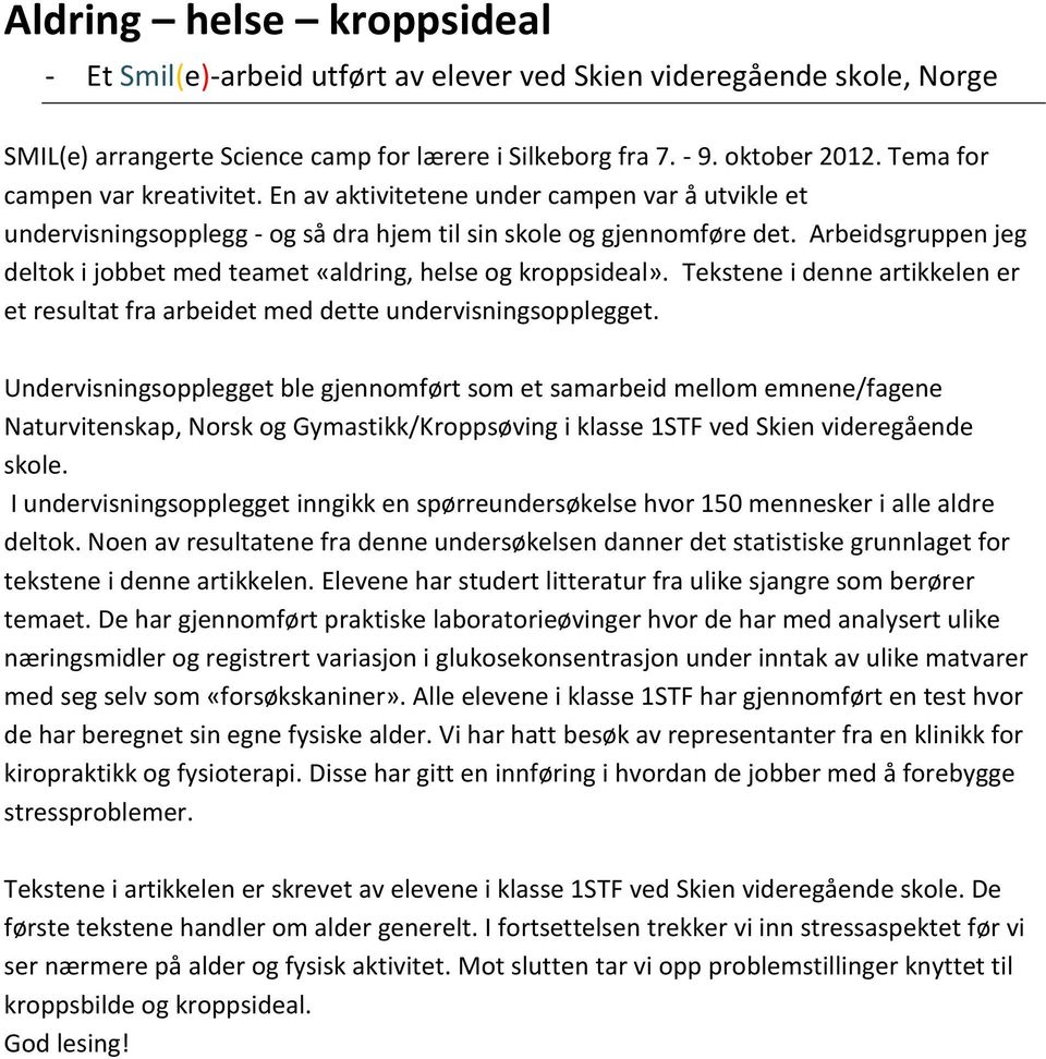 Arbeidsgruppen jeg deltok i jobbet med teamet «aldring, helse og kroppsideal». Tekstene i denne artikkelen er et resultat fra arbeidet med dette undervisningsopplegget.